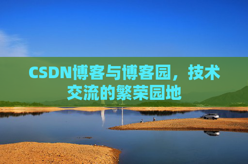 CSDN博客与博客园,技术交流的繁荣园地